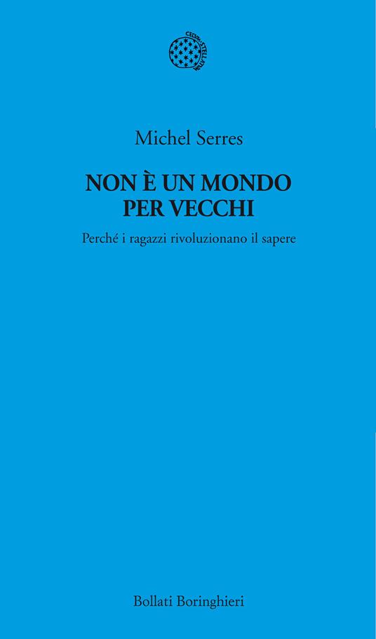 Non è un mondo per vecchi. Perché i ragazzi rivoluzionano il sapere - Michel Serres - copertina