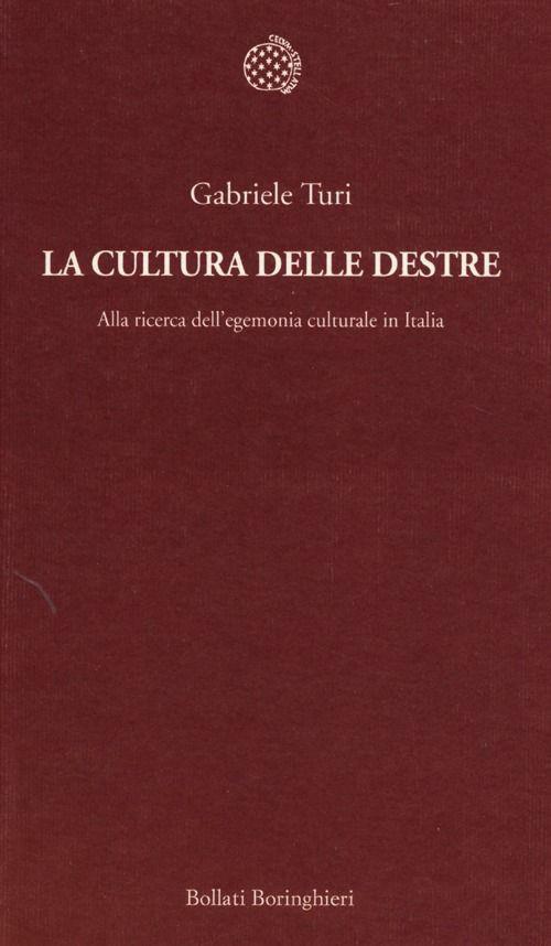 La cultura delle destre. Alla ricerca dell'egemonia culturale in Italia - Gabriele Turi - copertina