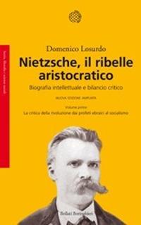 Nietzsche, il ribelle aristocratico. Biografia intellettuale e bilancio critico: La critica della rivoluzione dai profeti ebraici al socialismo-La reazione... - Domenico Losurdo - copertina