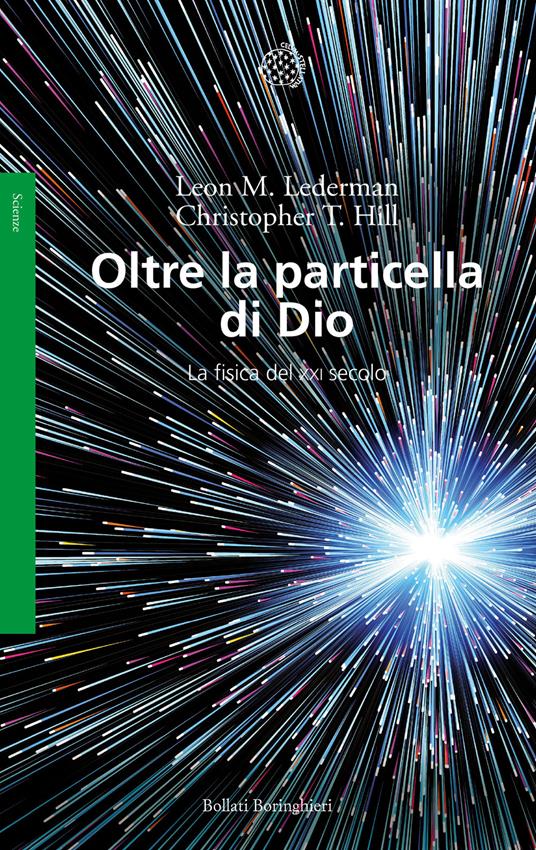 Oltre la particella di Dio. La fisica del XXI secolo - Leon M. Lederman,Christopher T. Hill - copertina