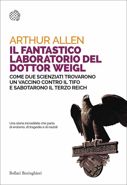 Il fantastico laboratorio del dottor Weigl. Come due scienziati trovarono un vaccino contro il tifo e sabotarono il Terzo Reich - Arthur Allen - copertina