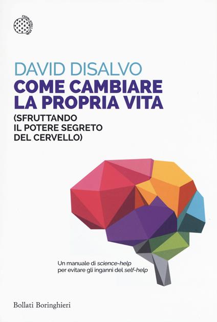 Come cambiare la propria vita (sfruttando il potere segreto del cervello) - David DiSalvo - copertina