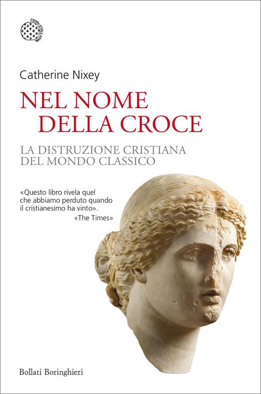 Nel nome della croce. La distruzione cristiana del mondo classico - Catherine Nixey - copertina