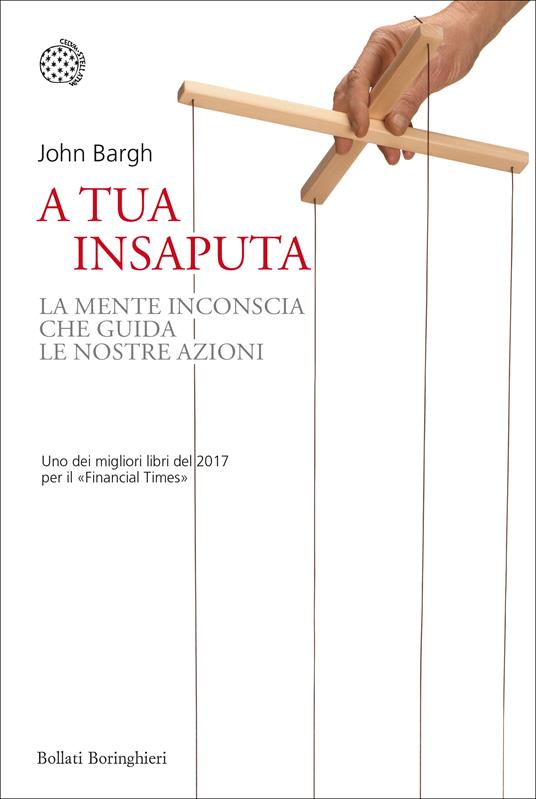 A tua insaputa. La mente inconscia che guida le nostre azioni - John Bargh,Sabrina Placidi - ebook