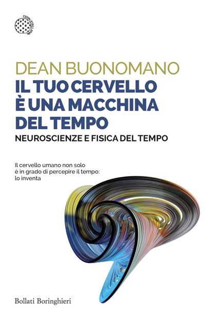 Il tuo cervello è una macchina del tempo. Neuroscienze e fisica del tempo - Dean Buonomano,Enrico Griseri - ebook
