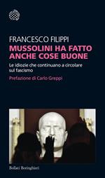 Mussolini ha fatto anche cose buone. Le idiozie che continuano a circolare sul fascismo