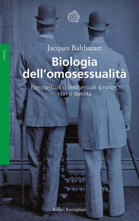 Biologia dell'omosessualità. Eterosessuali o omosessuali si nasce, non si diventa - Jacques Balthazart - 2