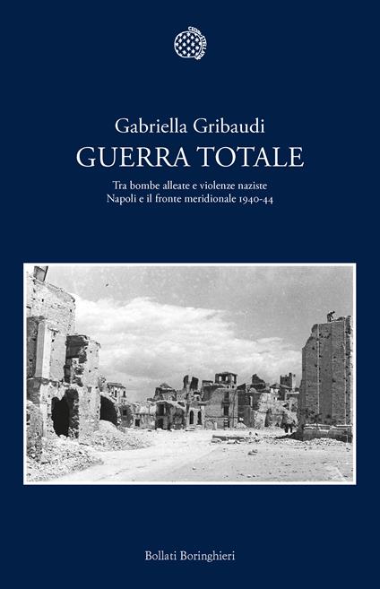 Guerra totale. Tra bombe alleate e violenze naziste. Napoli e il fronte meridionale 1940-1944 - Gabriella Gribaudi - ebook