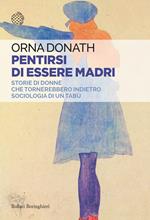 Pentirsi di essere madri. Storie di donne che tornerebbero indietro. Sociologia di un tabù