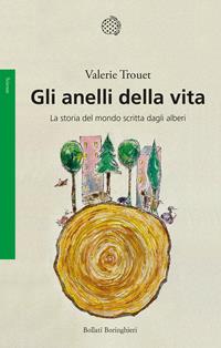 Gli anelli della vita. La storia del mondo scritta dagli alberi - Valerie Trouet - Libro - Bollati Boringhieri - Saggi. Scienze | Feltrinelli