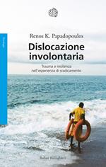 Dislocazione involontaria. Trauma e resilienza nell'esperienza di sradicamento