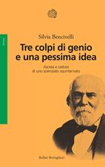 Tre colpi di genio e una pessima idea. Ascesa e caduta di uno scienziato squinternato