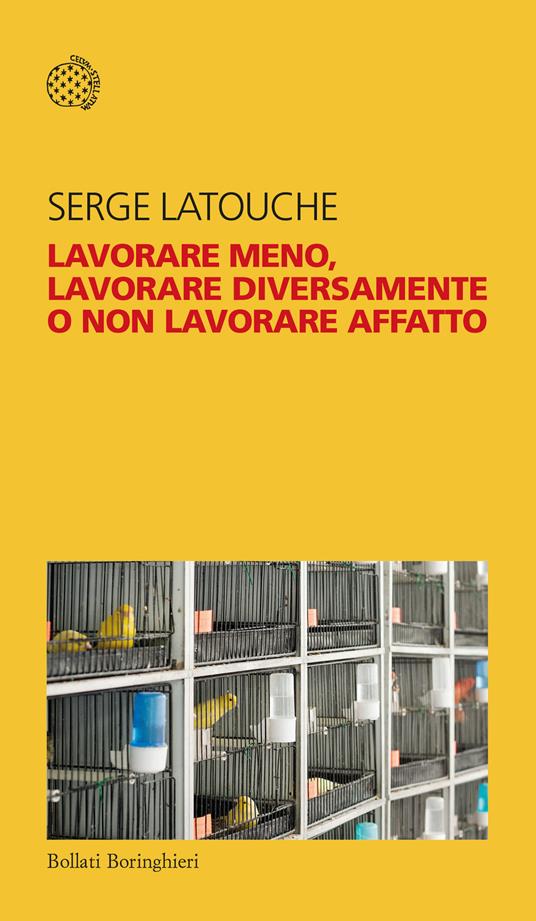 Lavorare meno, lavorare diversamente o non lavorare affatto - Serge Latouche - copertina