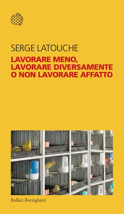 Lavorare meno, lavorare diversamente o non lavorare affatto - Serge Latouche,Fabrizio Grillenzoni - ebook