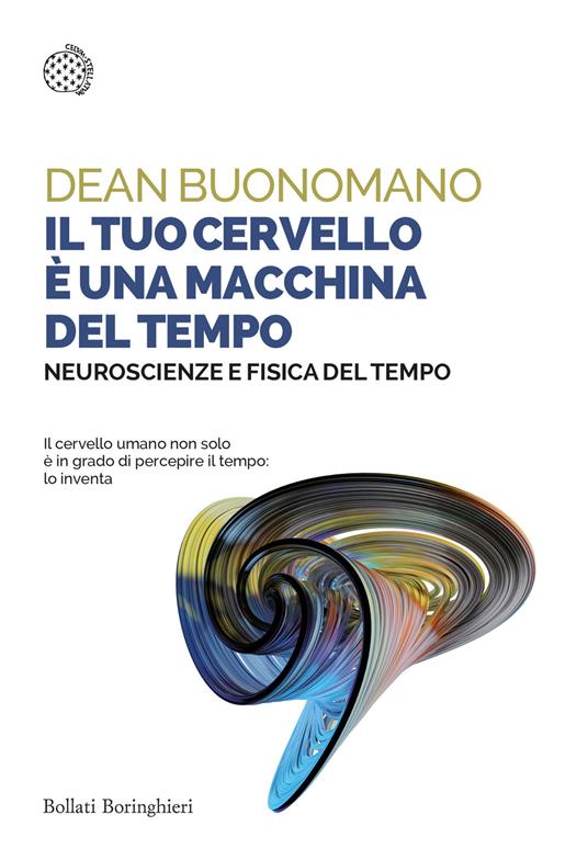 Il tuo cervello è una macchina del tempo. Neuroscienze e fisica del tempo - Dean Buonomano - copertina