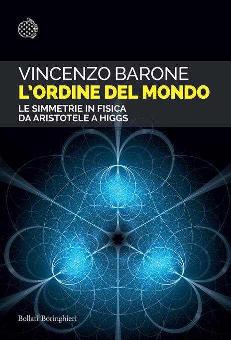 L'ordine del mondo. Le simmetrie in fisica da Aristotele a Higgs - Vincenzo Barone - copertina
