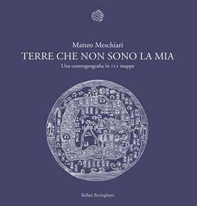 Libro Terre che non sono la mia. Una controgeografia in 111 mappe Matteo Meschiari