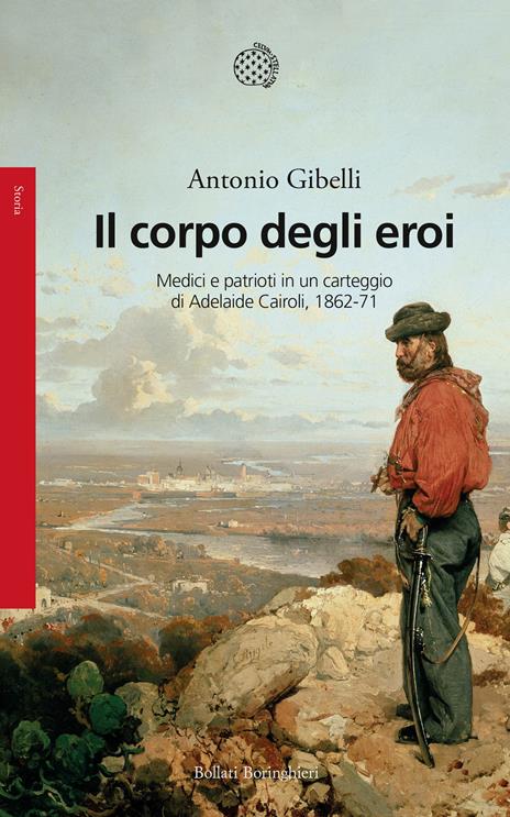 Il corpo degli eroi. Medici e patrioti in un carteggio di Adelaide Cairoli 1862-71 - Antonio Gibelli - copertina