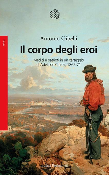 Il corpo degli eroi. Medici e patrioti in un carteggio di Adelaide Cairoli 1862-71 - Antonio Gibelli - ebook