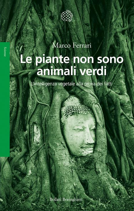 Le piante non sono animali verdi. L'intelligenza vegetale alla prova dei fatti - Marco Ferrari - copertina