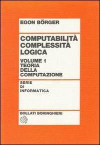 Computabilità, complessità, logica. Vol. 1: Teoria della computazione. - Egon Börger - copertina