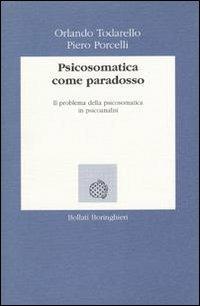Psicosomatica come paradosso. Il problema della psicosomatica in psicoanalisi - Orlando Todarello,Piero Porcelli - copertina
