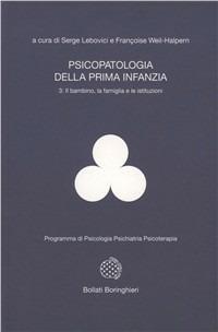 Psicopatologia della prima infanzia. Vol. 3: Il bambino, la famiglia e le istituzioni. - Serge Lebovici,F. Weil Halpern - copertina