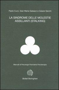 La sindrome delle molestie assillanti (stalking) - Paolo Curci,Gian Maria Galeazzi,Cesare Secchi - copertina