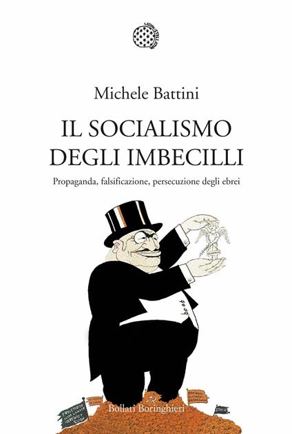Il socialismo degli imbecilli. Propaganda, falsificazione, persecuzione degli ebrei - Michele Battini - ebook
