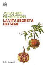 La vita segreta dei semi. Le insospettabili avventure segrete di semi, piante e giardini