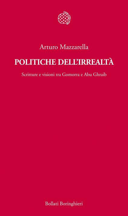 Politiche dell'irrealtà. Scritture e visioni tra Gomorra e Abu Ghraib - Arturo Mazzarella - ebook