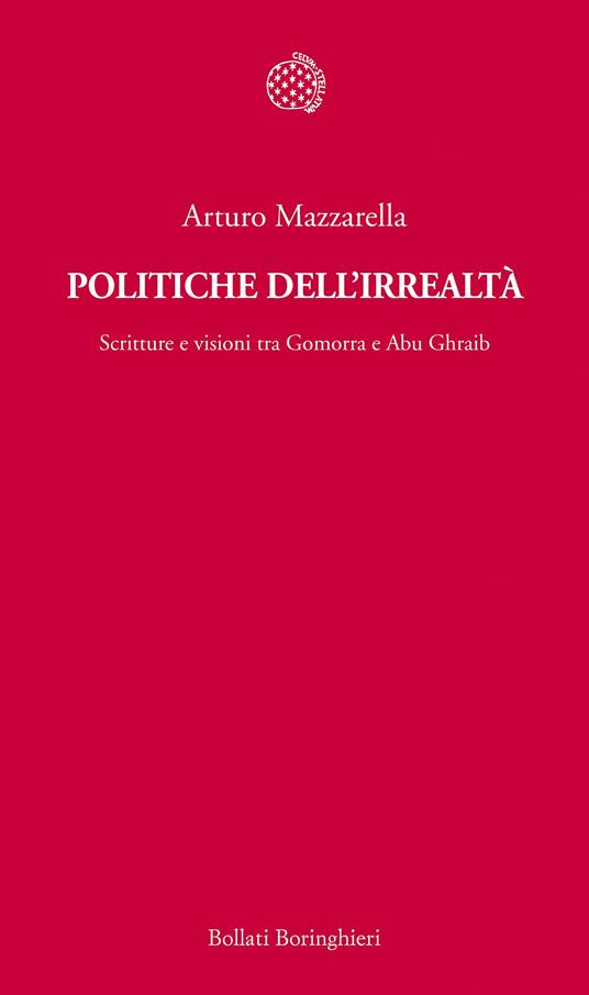 Politiche dell'irrealtà. Scritture e visioni tra Gomorra e Abu Ghraib - Arturo Mazzarella - ebook