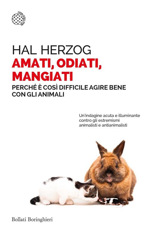 Amati, odiati, mangiati. Perché è così difficile agire bene con gli animali - Hal Herzog,Giuliana Olivero - ebook