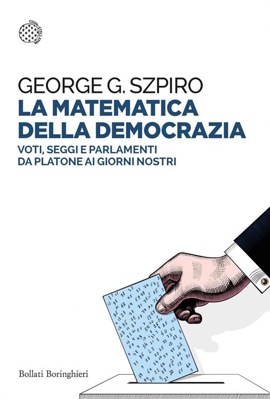 La matematica della democrazia. Voti, seggi e parlamenti da Platone ai giorni nostri - George G. Szpiro,Gian Luigi Giacone - ebook