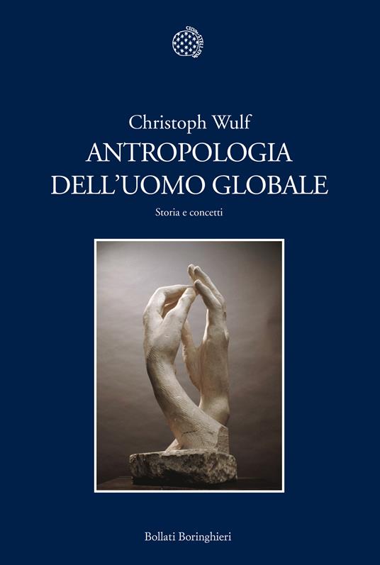 Antropologia dell'uomo globale. Storia e concetti - Christoph Wulf,Maria Teresa Costa,Marianna Garabone,Tommaso Menegazzi - ebook