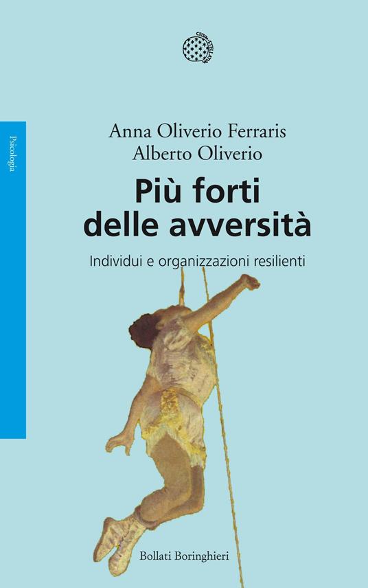 Più forti delle avversità. Individui e organizzazioni resilienti - Anna Oliverio Ferraris,Alberto Oliviero - ebook