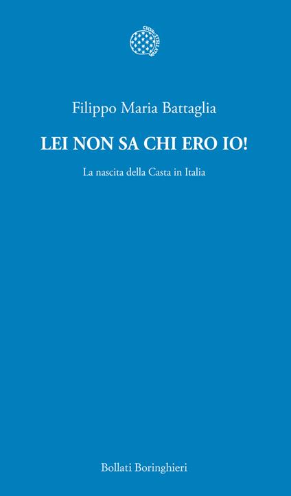 Lei non sa chi ero io! La nascita della casta in Italia - Filippo Maria Battaglia - ebook