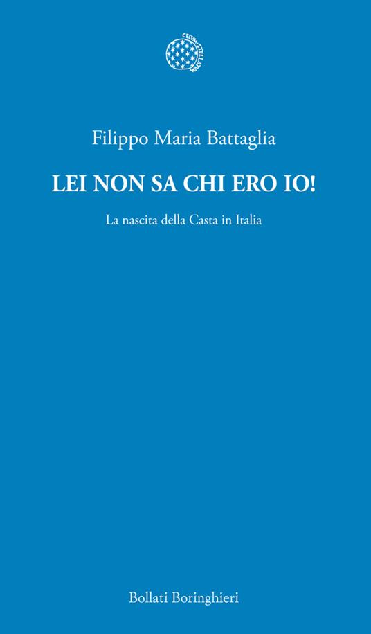 Lei non sa chi ero io! La nascita della casta in Italia - Filippo Maria Battaglia - ebook