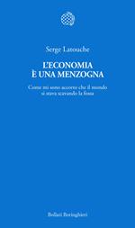 L' economia è una menzogna. Come mi sono accorto che il mondo si stava scavando la fossa