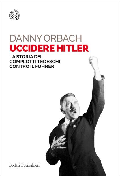 Uccidere Hitler. La storia dei complotti tedeschi contro il Führer - Danny Orbach,Gadi Luzzatto Voghera - ebook