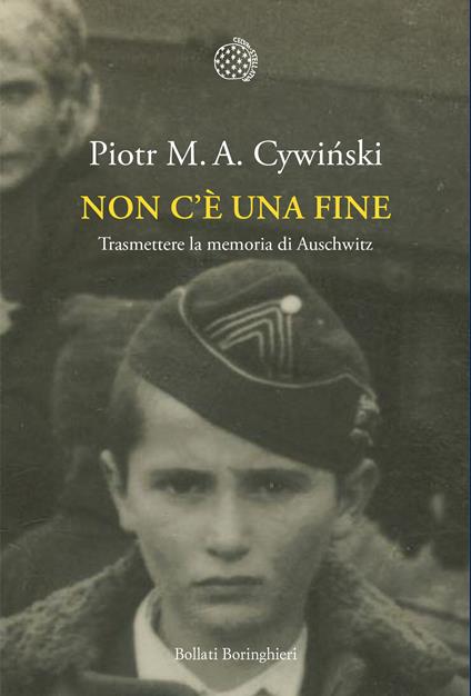 Non c'è una fine. Trasmettete la memoria di Auschwitz - Piotr M. A. Cywinski,Carlo Greppi - ebook