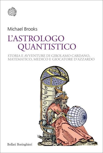 L' astrologo quantistico. Storia e avventure di Girolamo Cardano, matematico, medico e giocatore d'azzardo - Michael Brooks,Benedetta Antonielli d'Oulx - ebook