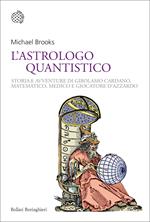 L' astrologo quantistico. Storia e avventure di Girolamo Cardano, matematico, medico e giocatore d'azzardo