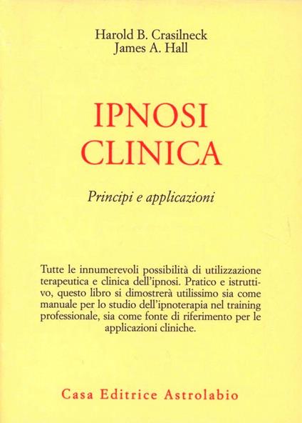 Ipnosi clinica. Principi e applicazioni - Harold B. Crasilneck,James A. Hall - copertina
