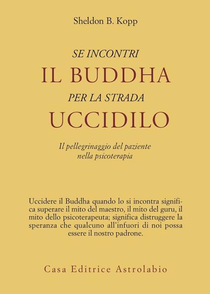 Se incontri il Buddha per la strada uccidilo. Il pellegrinaggio del paziente nella psicoterapia - Sheldon B. Kopp - copertina