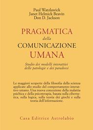 Pragmatica della comunicazione umana. Studio dei modelli interattivi, delle patologie e dei paradossi
