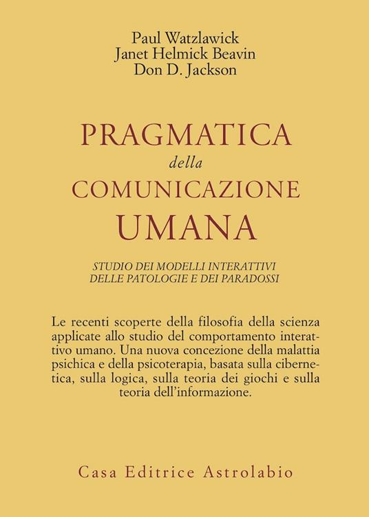 Pragmatica della comunicazione umana. Studio dei modelli interattivi, delle patologie e dei paradossi - Paul Watzlawick,J. H. Beavin,D. D. Jackson - copertina