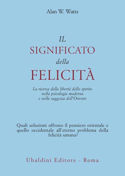 Il significato della felicità. La ricerca della libertà dello spirito nella psicologia moderna e nella saggezza dell'Oriente - Alan W. Watts - copertina