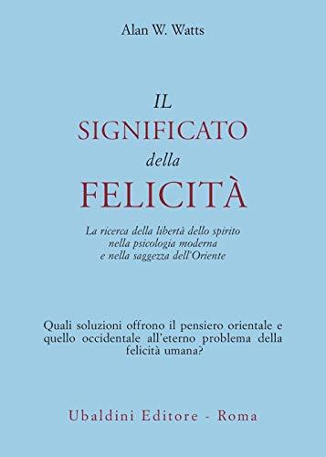 Il significato della felicità. La ricerca della libertà dello spirito nella psicologia moderna e nella saggezza dell'Oriente