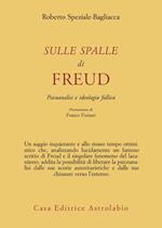 Sulle spalle di Freud. Psicoanalisi e ideologia fallica